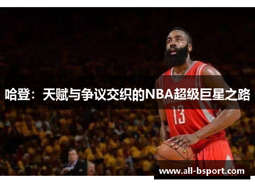 哈登：天赋与争议交织的NBA超级巨星之路