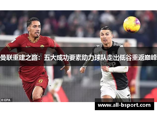 曼联重建之路：五大成功要素助力球队走出低谷重返巅峰