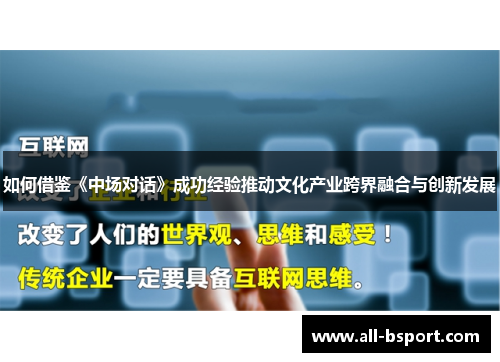 如何借鉴《中场对话》成功经验推动文化产业跨界融合与创新发展