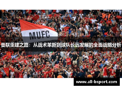 曼联重建之路：从战术革新到球队长远发展的全面战略分析