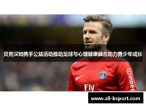 贝克汉姆携手公益活动推动足球与心理健康融合助力青少年成长