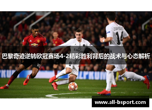 巴黎奇迹逆转欧冠赛场4-2精彩胜利背后的战术与心态解析