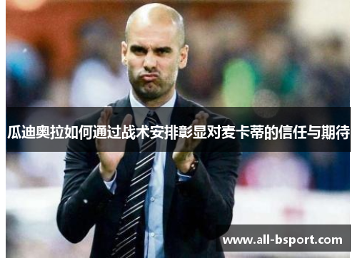 瓜迪奥拉如何通过战术安排彰显对麦卡蒂的信任与期待