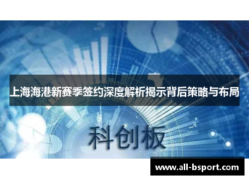 上海海港新赛季签约深度解析揭示背后策略与布局