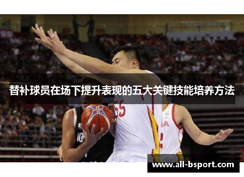 替补球员在场下提升表现的五大关键技能培养方法