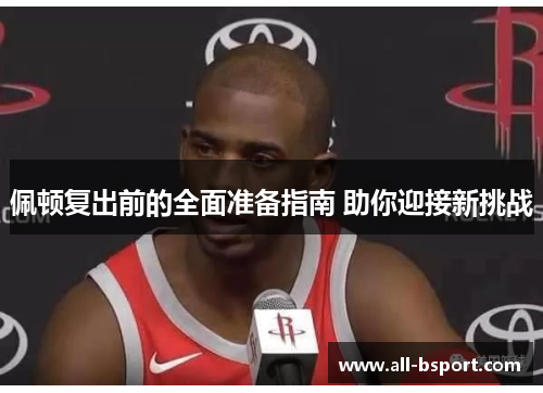 佩顿复出前的全面准备指南 助你迎接新挑战