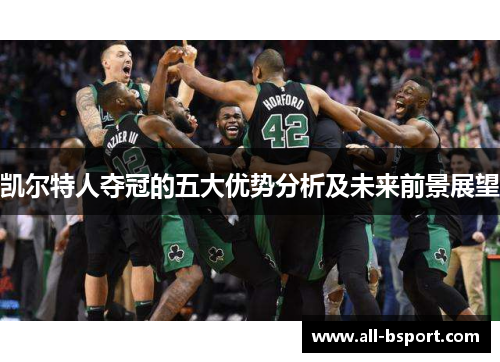 凯尔特人夺冠的五大优势分析及未来前景展望