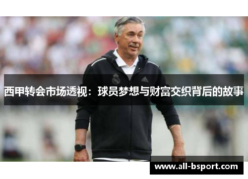 西甲转会市场透视:球员梦想与财富交织背后的故事 西甲转会市场透视:球员梦想与财富交织背后的故事