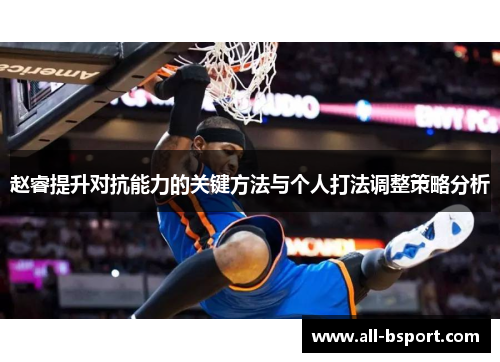 赵睿提升对抗能力的关键方法与个人打法调整策略分析