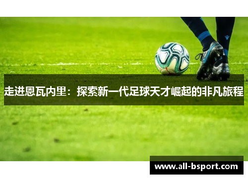 走进恩瓦内里:探索新一代足球天才崛起的非凡旅程 走进恩瓦内里:探索新一代足球天才崛起的非凡旅程