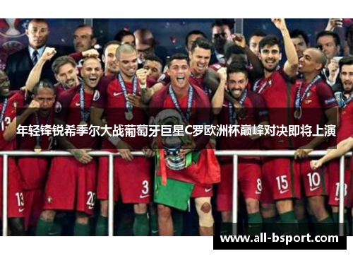 年轻锋锐希季尔大战葡萄牙巨星C罗欧洲杯巅峰对决即将上演