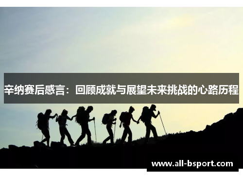 辛纳赛后感言:回顾成就与展望未来挑战的心路历程 辛纳赛后感言:回顾成就与展望未来挑战的心路历程