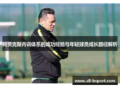 阿贾克斯青训体系的成功经验与年轻球员成长路径解析