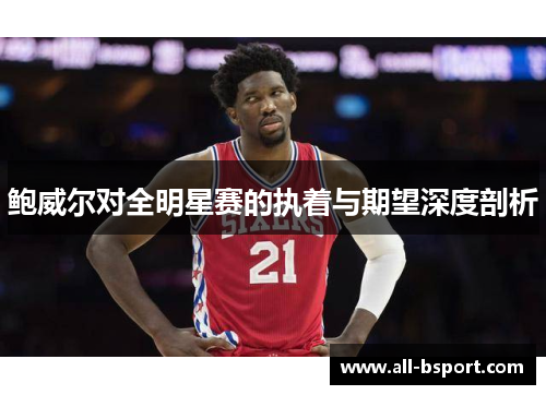 鲍威尔对全明星赛的执着与期望深度剖析