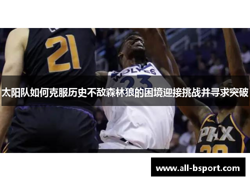 太阳队如何克服历史不敌森林狼的困境迎接挑战并寻求突破