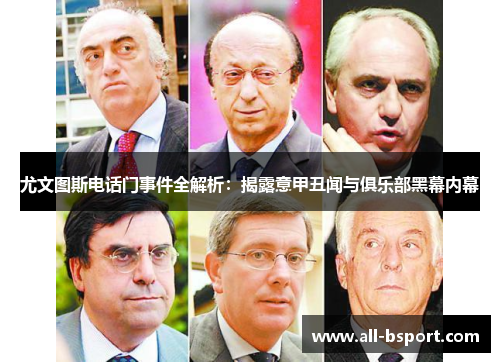 尤文图斯电话门事件全解析：揭露意甲丑闻与俱乐部黑幕内幕